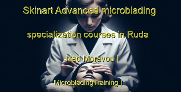 Skinart Advanced microblading specialization courses in Ruda Nad Moravou | MicrobladingTraining | MicrobladingClasses | SkinartTraining-Czech Republic